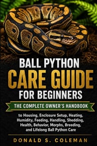 Ball Python Care Guide for Beginners: The Complete Owner's Handbook to Housing, Enclosure Setup, Heating, Humidity, Feeding, Handling, Shedding, Healt cover