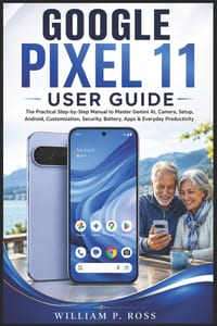 Google Pixel 11 User Guide: The Practical Step-by-Step Manual to Master Gemini AI, Camera, Setup, Android, Customization, Security, Battery, Apps & Ev cover