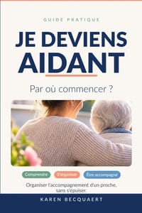 Je Deviens Aidant: Par où commencer ? Le guide pour organiser l'accompagnement d'un proche et tenir dans la durée cover