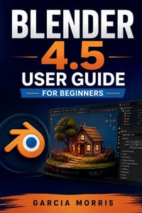 Blender 4.5 User Guide for Beginners: Create Digital Assets With Practical Workflows for Scene Design Materials Animation Visual Effects and Complete cover