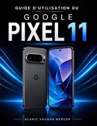 Guide d'Utilisation Du Google Pixel 11: Configuration, maîtrise des fonctionnalités quotidiennes, photographie, confidentialité, personnalisation, dép cover