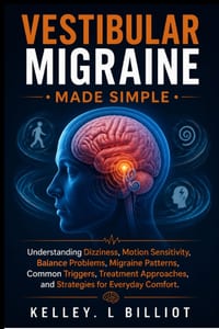 Vestibular Migraine Made Simple: Understanding Dizziness, Motion Sensitivity, Balance Problems, Migraine Patterns, Common Triggers, Treatment Approach cover