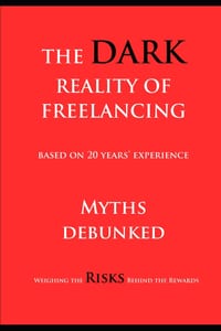 The Dark Reality of Freelancing, myths debunked: based on 20 years experience, weighing the risks behind the rewards cover