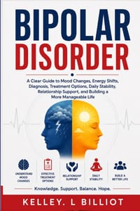 Bipolar Disorder: A Clear Guide to Mood Changes, Energy Shifts, Diagnosis, Treatment Options, Daily Stability, Relationship Support, and Building a Mo cover