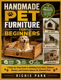 Handmade Pet Furniture for Beginners: A Step-by-Step Guide to Building Cozy Beds, Shelves, Houses, and Custom Spaces for Beloved Pets cover