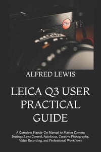 Leica Q3 User Practical Guide: A Complete Hands-On Manual to Master Camera Settings, Lens Control, Autofocus, Creative Photography, Video Recording, a cover