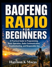 Baofeng Radio For Beginners: A Practical Guide to Programming, Basic Operation, Radio Communication, Troubleshooting, and Responsible Use cover