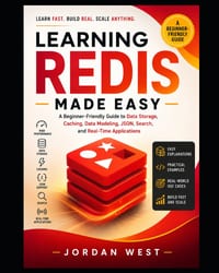 Learning Redis Made Easy: A Beginner-Friendly Guide to Data Storage, Caching, Data Modeling, JSON, Search, and Real-Time Applications cover