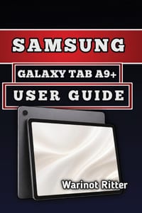 Samsung Galaxy Tab A9+ User Guide: Master Setup, Features, Settings, Troubleshooting, and Customization cover