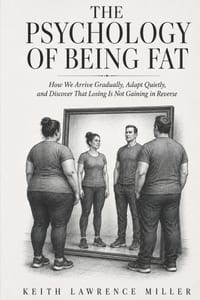 The Psychology of Being Fat: How We Arrive Gradually, Adapt Quietly, and Discover That Losing Is Not Gaining in Reverse cover