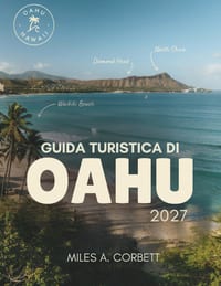 Guida Turistica Di Oahu 2027: Tutto ciò che ti serve per esplorare Oahu, da costa di Windward, con le migliori spiagge, i migliori ristoranti e sempli cover