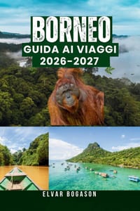 Guida ai Viaggi del Borneo 2026-2027: Foreste pluviali, fauna selvatica, montagne, isole, cultura, cucina e avventure indimenticabili nel Sud-est asia cover