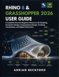 Rhino 8 & Grasshopper 2026 User Guide: A Complete Practical Beginner Manual to 3D Modeling, Parametric Design, Computational Design, Scripting, Visual cover