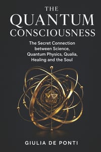 The Quantum Consciousness: The Secret Connection Between Science, Quantum Physics, Qualia, Healing, and the Soul cover