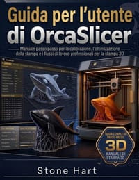 Guida per l'utente di OrcaSlicer: Manuale passo passo per la calibrazione, l'ottimizzazione della stampa e i flussi di lavoro professionali per la sta cover
