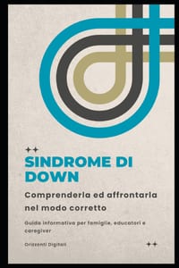 Sindrome di down: comprenderla ed affrontarla nel modo corretto: Guida informativa per famiglie, educatori e caregiver cover
