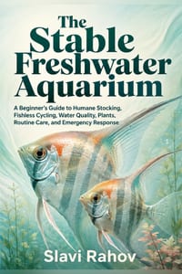 The Stable Freshwater Aquarium: A Beginner's Guide to Humane Stocking, Fishless Cycling, Water Quality, Plants, Routine Care, and Emergency Response cover