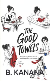 The Good Towels: Things Every Woman Should Absolutely Do in This Lifetime cover