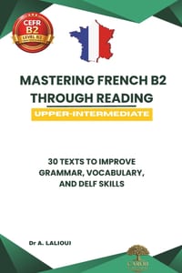 Mastering French B2 Through Reading: 30 Texts to Improve Grammar, Vocabulary, and DELF / DALF Skills cover