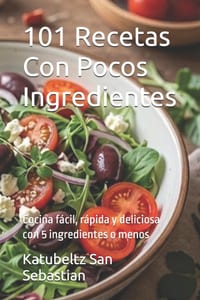101 Recetas Con Pocos Ingredientes: Cocina fácil, rápida y deliciosa con 5 ingredientes o menos cover