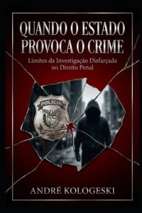Quando o Estado Provoca o Crime: Limites da Investigação Disfarçada no Direito Penal cover