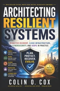 Architecting Resilient Systems: Disaster Recovery, Cloud Infrastructure, Cybersecurity, and AIOps in Practice cover
