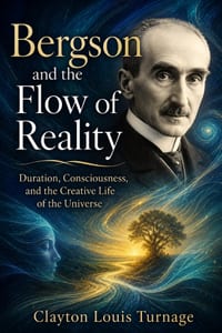 Bergson and the Flow of Reality: Duration, Consciousness, and the Creative Life of the Universe cover
