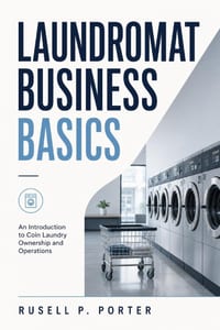 Laundromat Business Basics: An Introduction to Coin Laundry Ownership and Operations cover