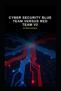 Cyber Security Blue Team versus Red Team v2: Updated information from v1 cover