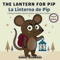 The Lantern for Pip - La Linterna de Pip: A Bilingual English-Spanish Bedtime Story About Patience cover