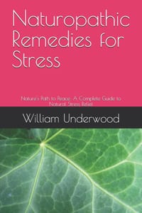 Naturopathic Remedies for Stress: Nature's Path to Peace: A Complete Guide to Natural Stress Relief cover
