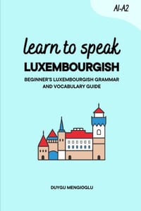 Learn to Speak Luxembourgish [New Edition]: Beginner's Luxembourgish Grammar and Vocabulary Guide cover