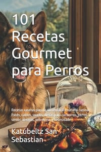 101 Recetas Gourmet para Perros: Recetas caseras para la alimentación natural canina. Patés, caldos, snacks, dietas para cachorros, perros senior, ale cover