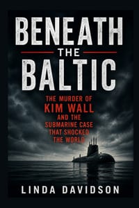 Beneath the Baltic: The Murder of Kim Wall and the Submarine Case That Shocked the World cover