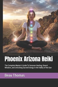 Phoenix Arizona Reiki: The Complete Master's Guide To Sonoran Healing, Desert Wisdom, and Unlocking Sacred Energy in the Valley of the Sun cover