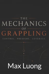 The Mechanics of Grappling: Control. Pressure. Leverage cover
