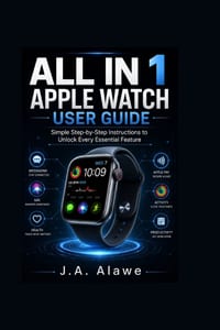 All in 1 apple watch user guide: Simple Step-by-Step Instructions to Unlock Every Essential Feature cover