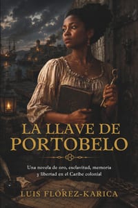 La llave de Portobelo: Una novela de oro, esclavitud, memoria y libertad en el Caribe colonial cover
