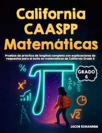 California CAASPP Matemáticas Grado 6 Pruebas de Práctica: Pruebas de práctica de longitud completa con explicaciones de respuestas para el éxito en m cover