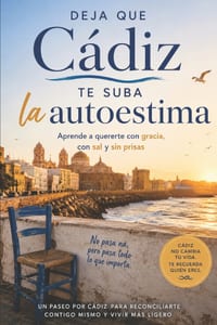 Deja que Cádiz te suba la autoestima: Un paseo por Cádiz para reconciliarte contigo mismo y vivir más ligero cover