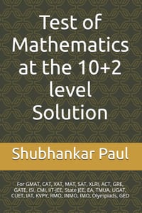 Test of Mathematics at the 10+2 level Solution: For GMAT, CAT, XAT, MAT, SAT, XLRI, ACT, GRE, GATE, ISI, CMI, IIT-JEE, State JEE, EA, TMUA, UGAT, CUET cover