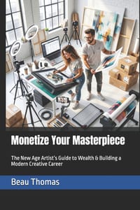 Monetize Your Masterpiece: The New Age Artist's Guide to Wealth & Building a Modern Creative Career cover