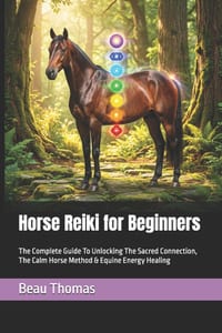 Horse Reiki for Beginners: The Complete Guide To Unlocking The Sacred Connection, The Calm Horse Method & Equine Energy Healing cover