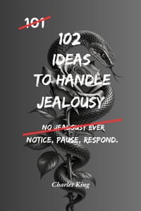 102 Ideas To Handle Jealousy: No Perfect Trust. No Jealousy Forever. Simple Everyday Ideas To Notice Triggers, Question Assumptions, Communicate Calml cover