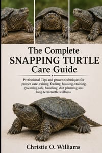 The Complete Snapping Turtle Care Guide: Professional Tips and proven techniques for proper care, raising, feeding, housing, training, grooming, safe, cover