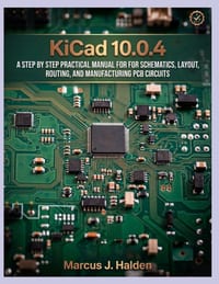 Kicad (10.0.4) User Guide for Beginners and Pro(2026 Edition): A Step by Step Practical Manual for for Schematics, Layout, Routing, and Manufacturing cover