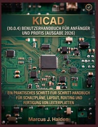 Kicad (10.0.4) Benutzerhandbuch Für Anfänger Und Profis (Ausgabe 2026): Ein Praktisches Schritt-Für-Schritt-Handbuch Für Schaltpläne, Layout, Routing cover