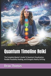 Quantum Timeline Reiki: The Complete Master's Guide To Quantum Visualization, Parallel Possibility Healing, and Energetic Reality Shifting cover