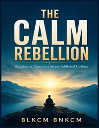 The Calm Rebellion: Reclaiming Peace in a Stress-Addicted Culture cover