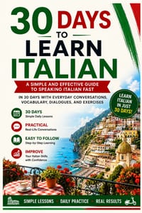 30 Days to Learn Italian: A Simple and Effective Guide to Speaking Italian Fast with Everyday Conversations, Vocabulary, Dialogues, and Exercises cover